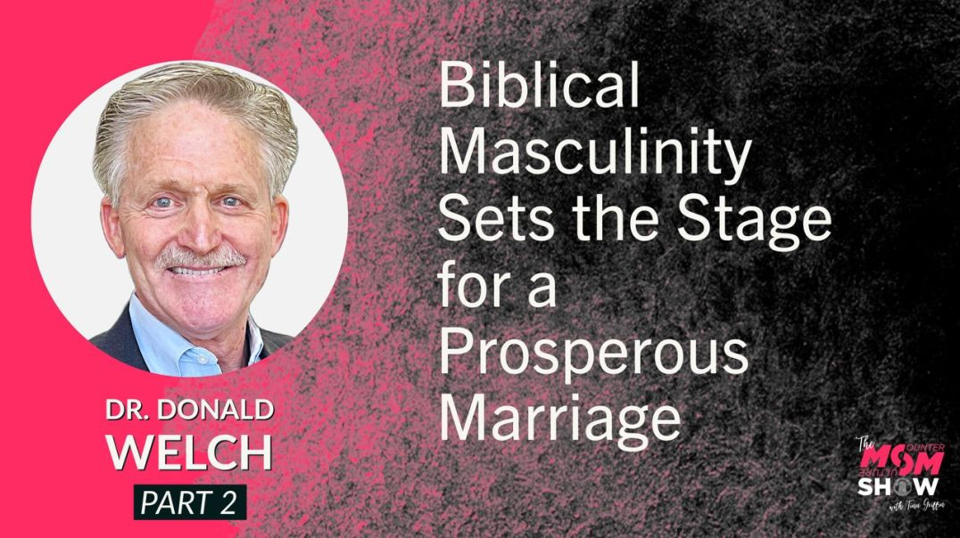 Ep555 - Biblical Masculinity Sets the Stage for a Prosperous Marriage - Dr. Donald Welch