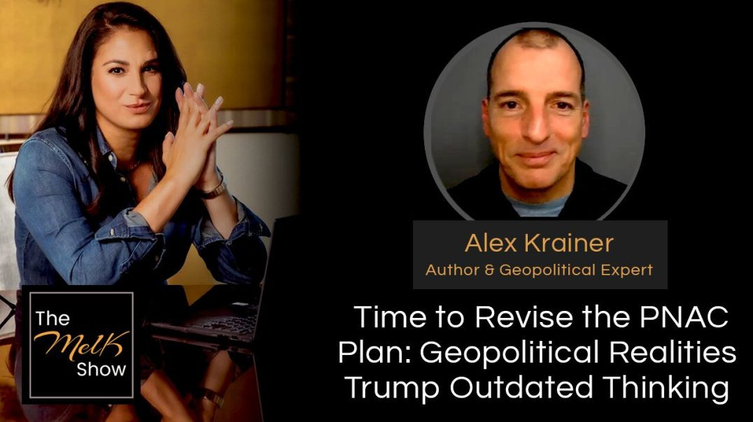 Mel K & Alex Krainer | Time to Revise the PNAC Plan: Geopolitical Realities Trump Outdated Think