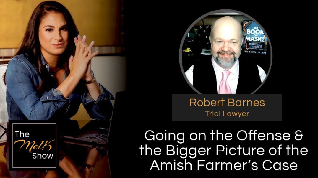 Mel K & Robert Barnes | Going on the Offense & the Bigger Picture of the Amish Farmer’s Case