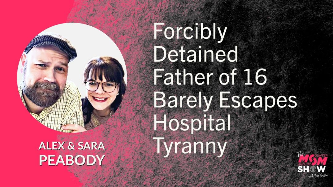 ⁣Ep574 - Forcibly Detained Father of 16 Barely Escapes Hospital Tyranny - Alex and Sara Peabody