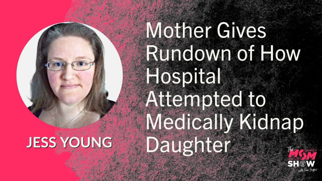 ⁣Ep576 - Mother Gives Rundown of How Hospital Attempted to Medically Kidnap Daughter - Jess Young