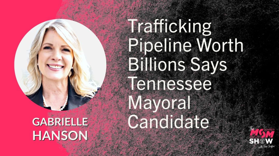Ep571 - Trafficking Pipeline Worth Billions Says Tennessee Mayoral Candidate - Gabrielle Hanson