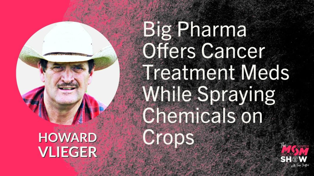 Ep584 - Big Pharma Offers Cancer Treatment Meds While Spraying Chemicals on Crops - Howard Vlieger
