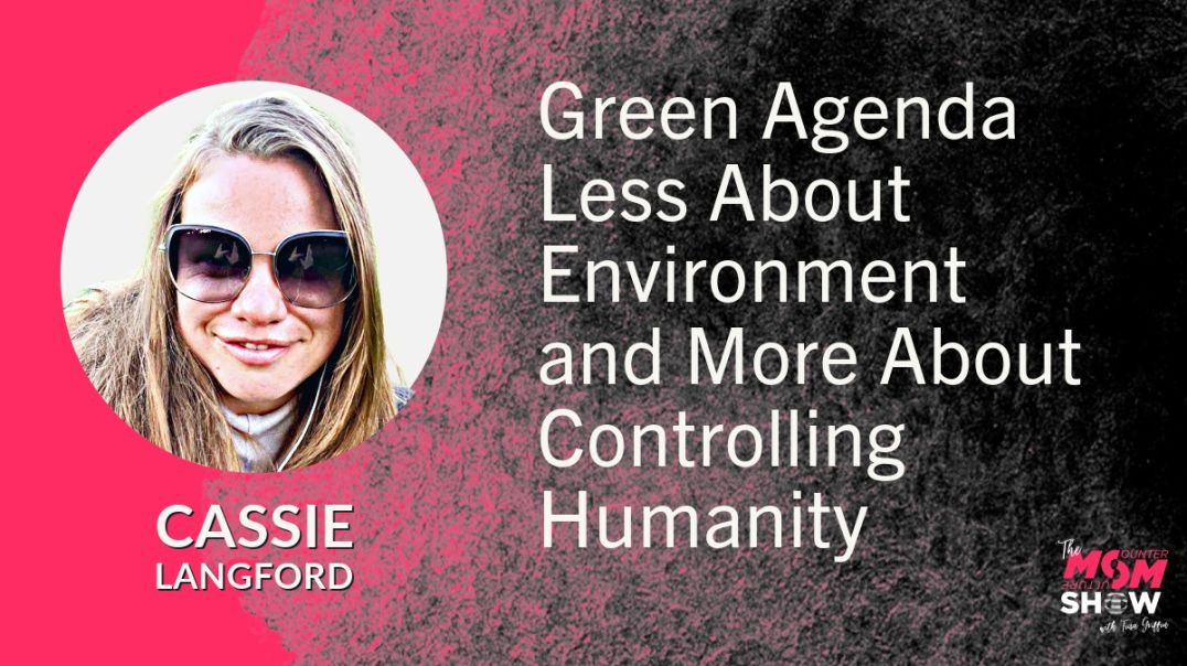 Ep599 - Green Agenda Less About Environment and More About Controlling Humanity - Cassie Langford