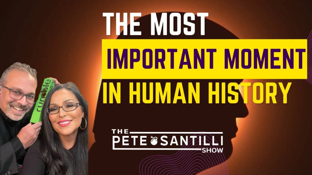 ⁣THE MOST IMPORTANT MOMENT IN HUMAN HISTORY [The Pete Santilli Show #4012 9AM]