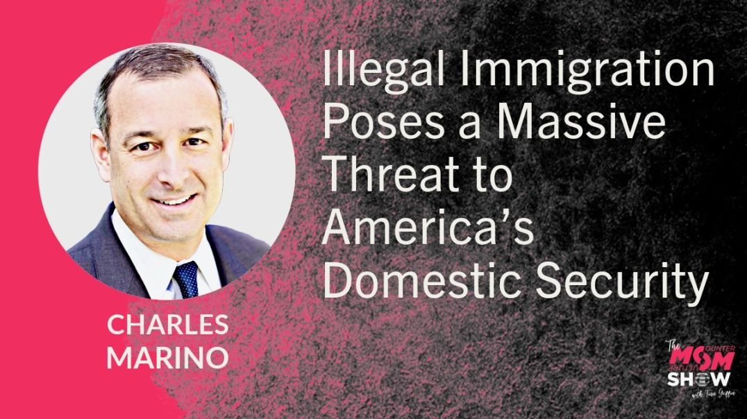 Ep613 - Illegal Immigration Poses a Massive Threat to America’s Domestic Security - Charles Marino