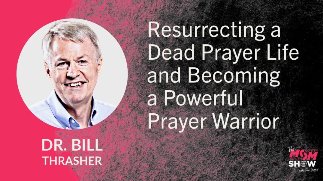 Ep645 - Resurrecting a Dead Prayer Life and Becoming a Powerful Prayer Warrior - Dr. Bill Thrasher