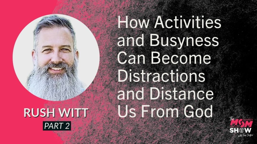 Ep643 - How Activities and Busyness Can Become Distractions and Distance Us From God - Rush Witt