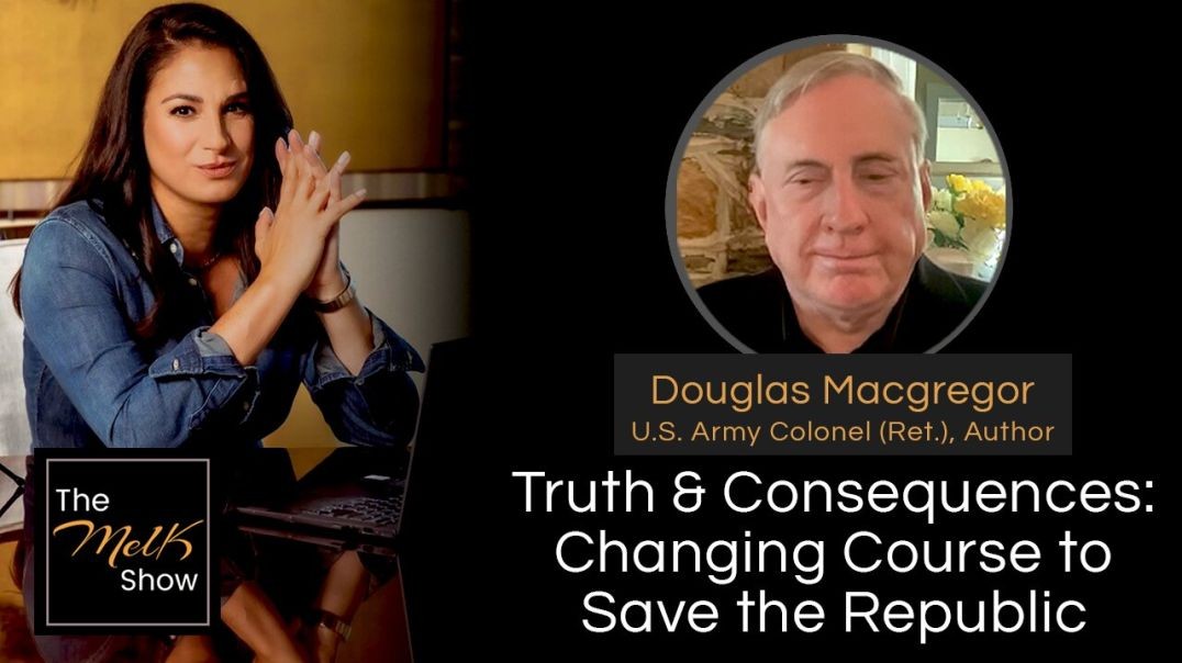 ⁣Mel K & Douglas Macgregor | Truth & Consequences: Changing Course to Save the Republic | 7-1