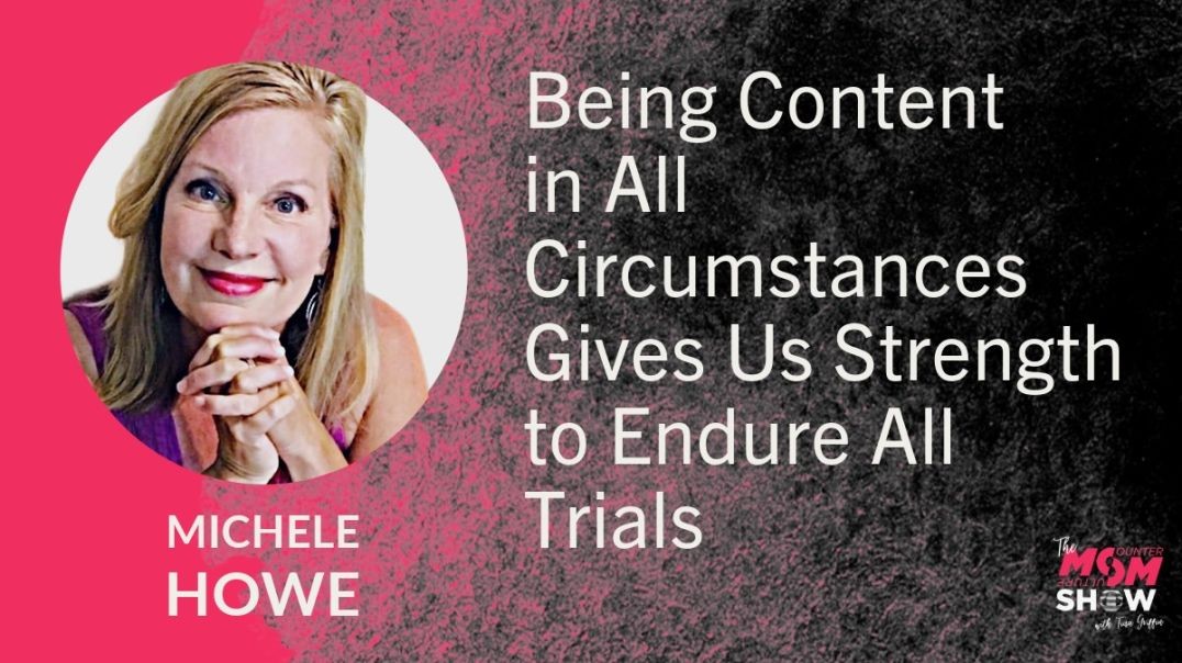 Ep639 - Being Content in All Circumstances Gives Us Strength to Endure All Trials - Michele Howe