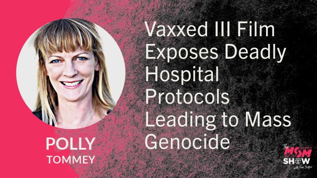 Ep703 - Vaxxed III Film Exposes Deadly Hospital Protocols Leading to Mass Genocide - Polly Tommey