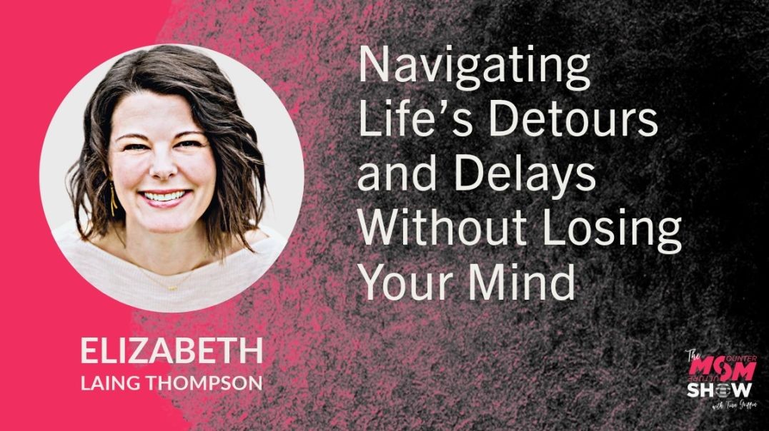 ⁣Ep700 - Navigating Life’s Detours and Delays Without Losing Your Mind - Elizabeth Laing Thompson