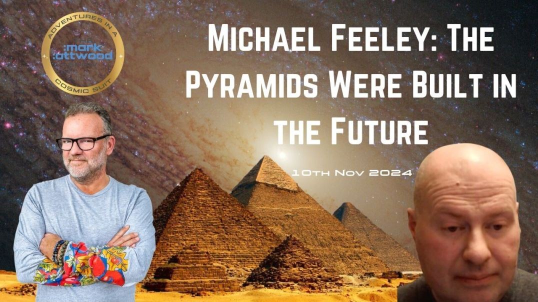 "The Pyramids Were Built in The Future" Michael Feeley - 10th Nov 2024